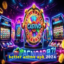 better anime apk 2024